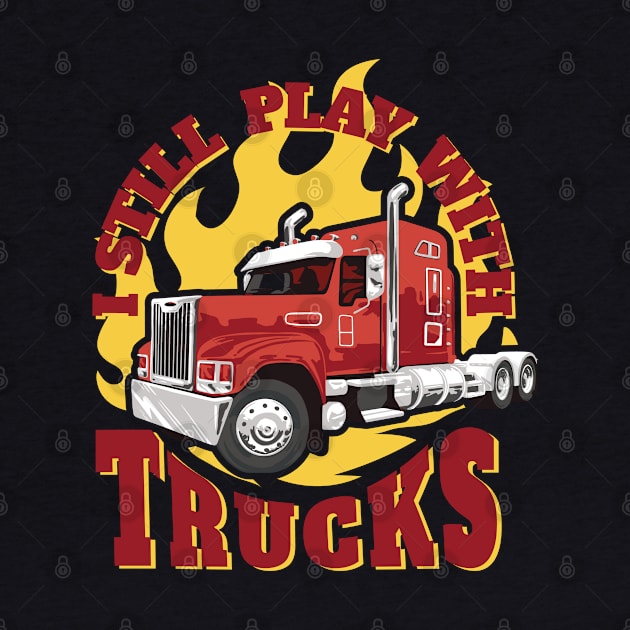 Still play with trucks best gift for truck drivers and truck lovers by AbirAbd